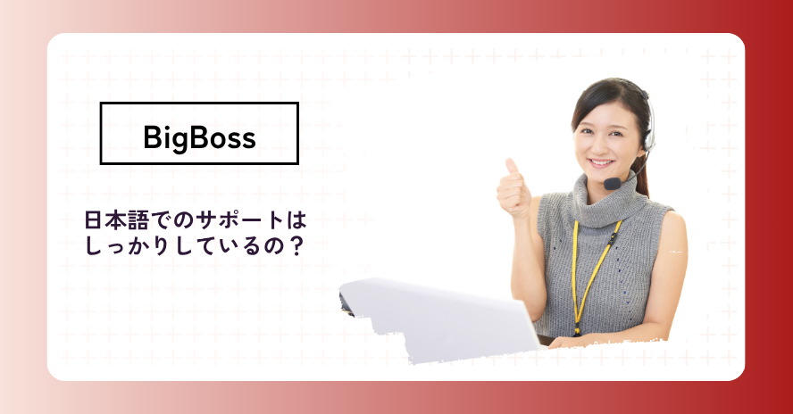 BigBossの日本語サポート体制は？